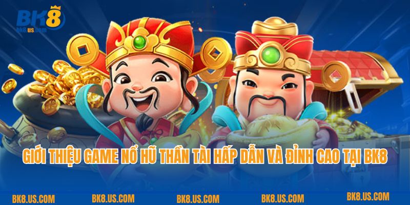 Giới thiệu game nổ hũ thần tài hấp dẫn và đỉnh cao tại BK8