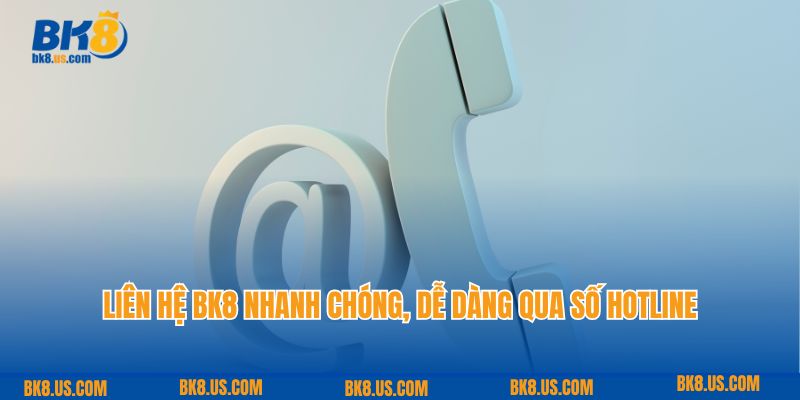 Liên hệ BK8 nhanh chóng, dễ dàng qua số hotline