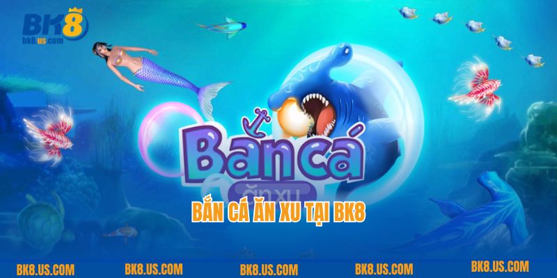 Bắn Cá Ăn Xu BK8 Cơ Hội Giải Trí Và Nhận Thưởng Hấp Dẫn