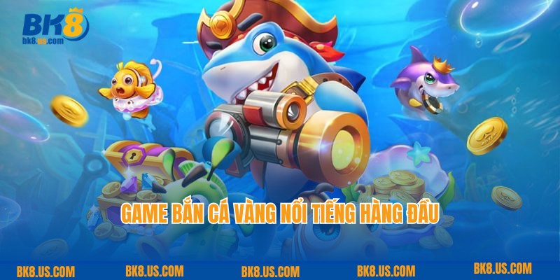 Giới thiệu game bắn cá vàng thịnh hành và nổi tiếng tại BK8