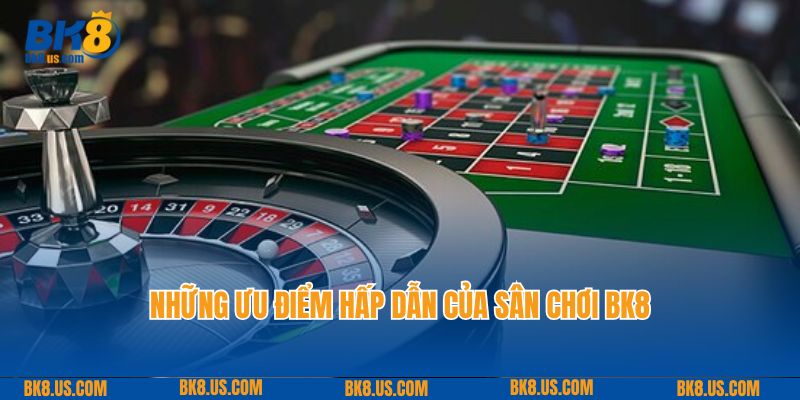 Những ưu điểm hấp dẫn của sân chơi BK8