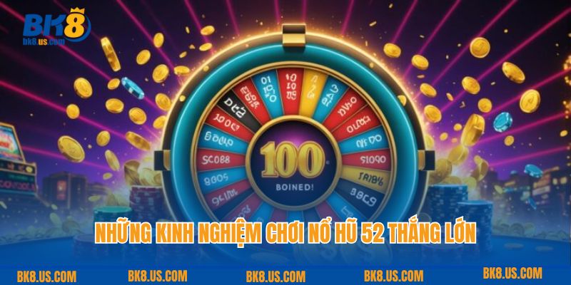 Những kinh nghiệm chơi nổ hũ 52 thắng lớn